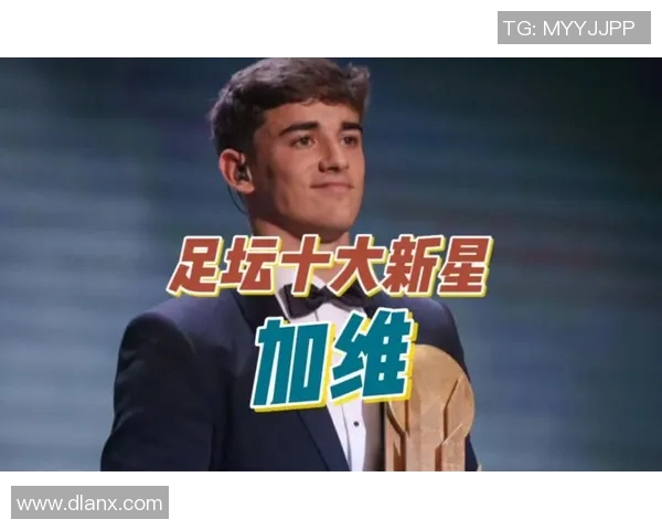 加维：天赋与努力交织的中场指挥官展现非凡技术特点